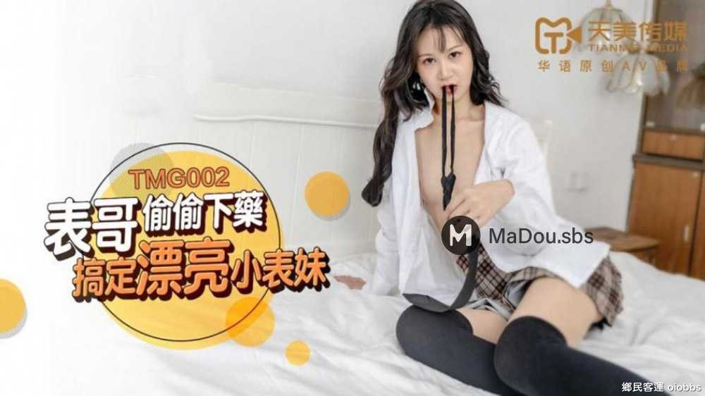 TMG-002.表哥偷偷下藥.搞定漂亮小表妹.天美傳媒TIMI原創華語AV品牌